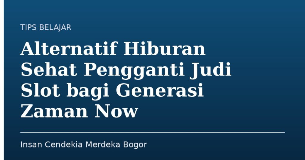 Alternatif Hiburan Sehat Pengganti Judi Slot bagi Generasi Zaman Now - Insan Cendekia Merdeka Bogor