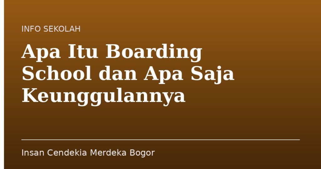 Apa Itu Boarding School dan Apa Saja Keunggulannya - Insan Cendekia Merdeka Bogor