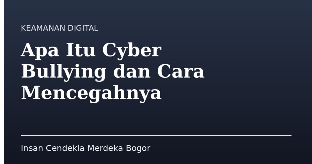 Apa Itu Cyber Bullying dan Cara Mencegahnya - Insan Cendekia Merdeka Bogor