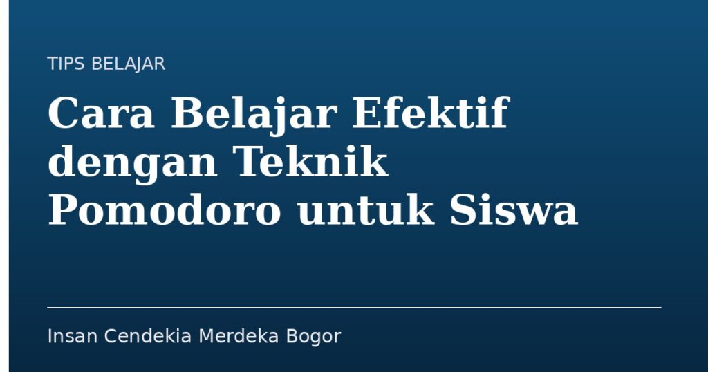 Cara Belajar Efektif dengan Teknik Pomodoro untuk Siswa - Insan Cendekia Merdeka Bogor