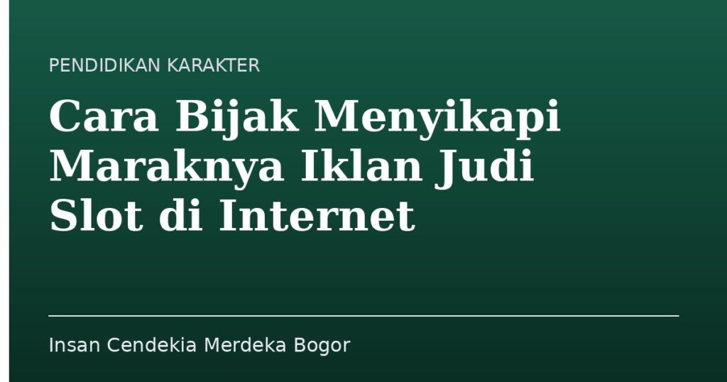 Cara Bijak Menyikapi Maraknya Iklan Judi Slot di Internet - Insan Cendekia Merdeka Bogor