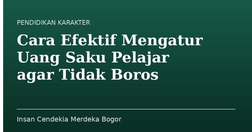 Cara Efektif Mengatur Uang Saku Pelajar agar Tidak Boros - Insan Cendekia Merdeka Bogor