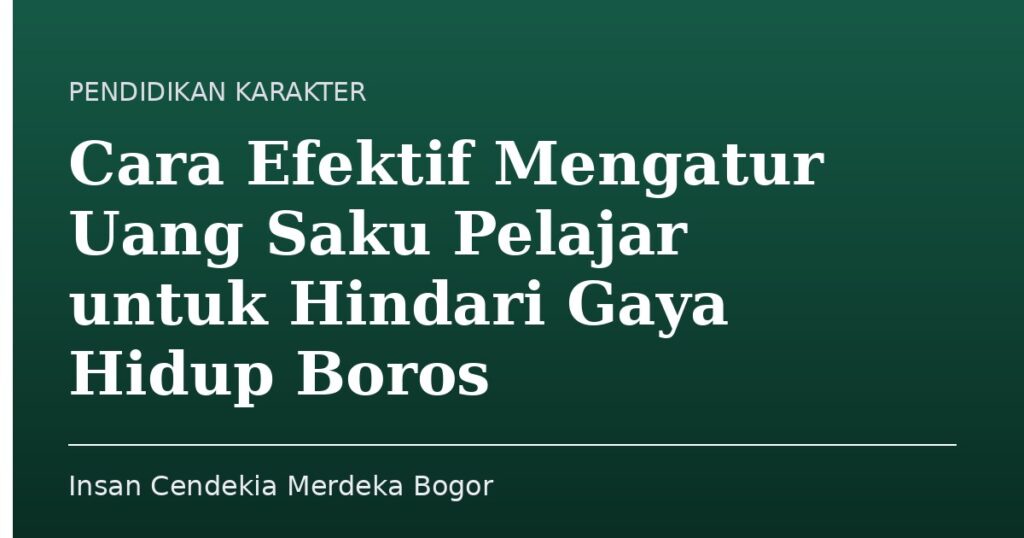 Cara Efektif Mengatur Uang Saku Pelajar untuk Hindari Gaya Hidup Boros - Insan Cendekia Merdeka Bogor