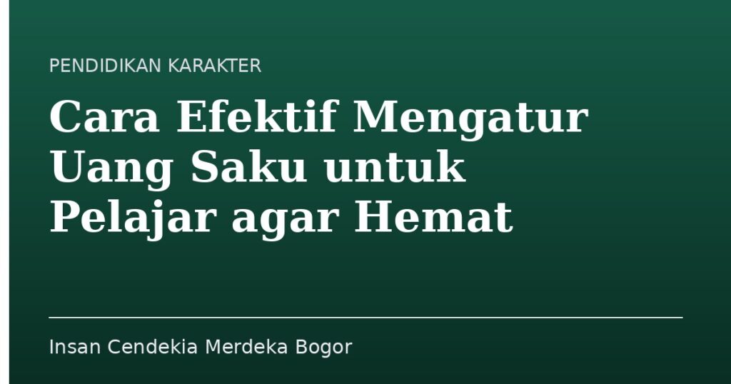 Cara Efektif Mengatur Uang Saku untuk Pelajar agar Hemat - Insan Cendekia Merdeka Bogor