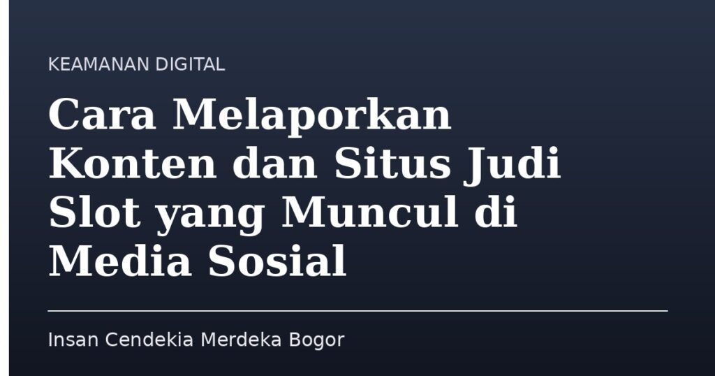 Cara Melaporkan Konten dan Situs Judi Slot yang Muncul di Media Sosial - Insan Cendekia Merdeka Bogor