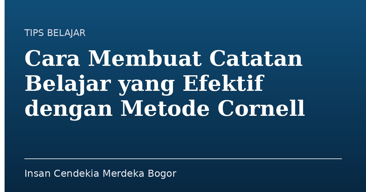 Cara Membuat Catatan Belajar yang Efektif dengan Metode Cornell