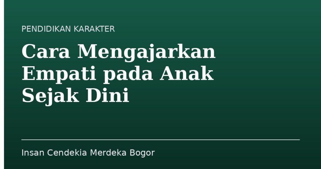 Cara Mengajarkan Empati pada Anak Sejak Dini - Insan Cendekia Merdeka Bogor