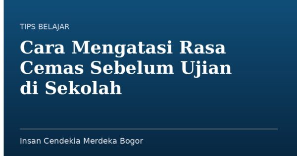 Cara Mengatasi Rasa Cemas Sebelum Ujian di Sekolah