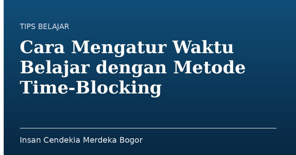 Cara Mengatur Waktu Belajar dengan Metode Time-Blocking - Insan Cendekia Merdeka Bogor