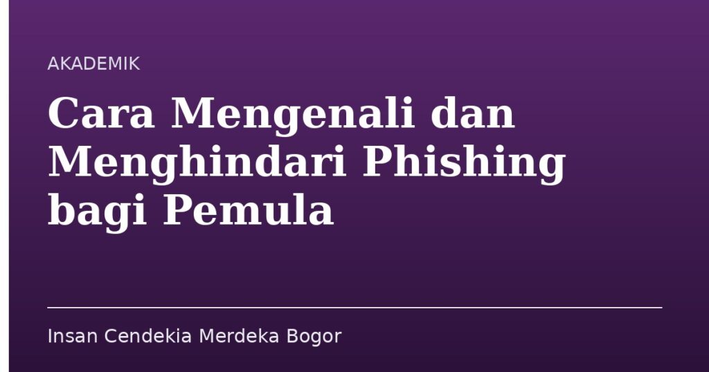 Cara Mengenali dan Menghindari Phishing bagi Pemula - Insan Cendekia Merdeka Bogor