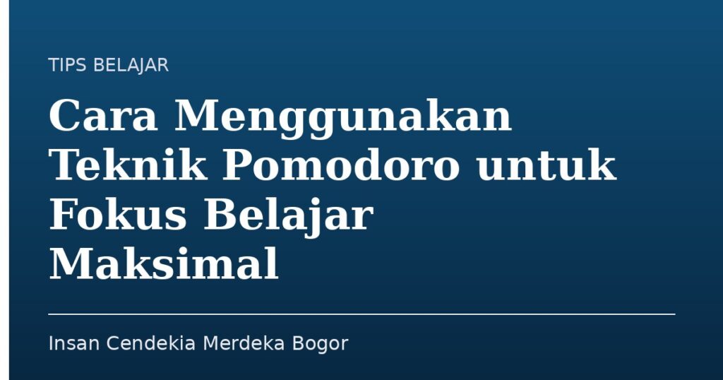 Cara Menggunakan Teknik Pomodoro untuk Fokus Belajar Maksimal - Insan Cendekia Merdeka Bogor
