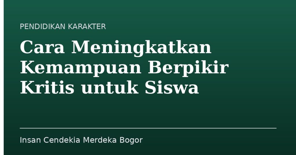 Cara Meningkatkan Kemampuan Berpikir Kritis untuk Siswa - Insan Cendekia Merdeka Bogor