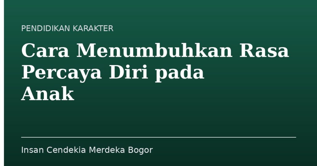 Cara Menumbuhkan Rasa Percaya Diri pada Anak - Insan Cendekia Merdeka Bogor