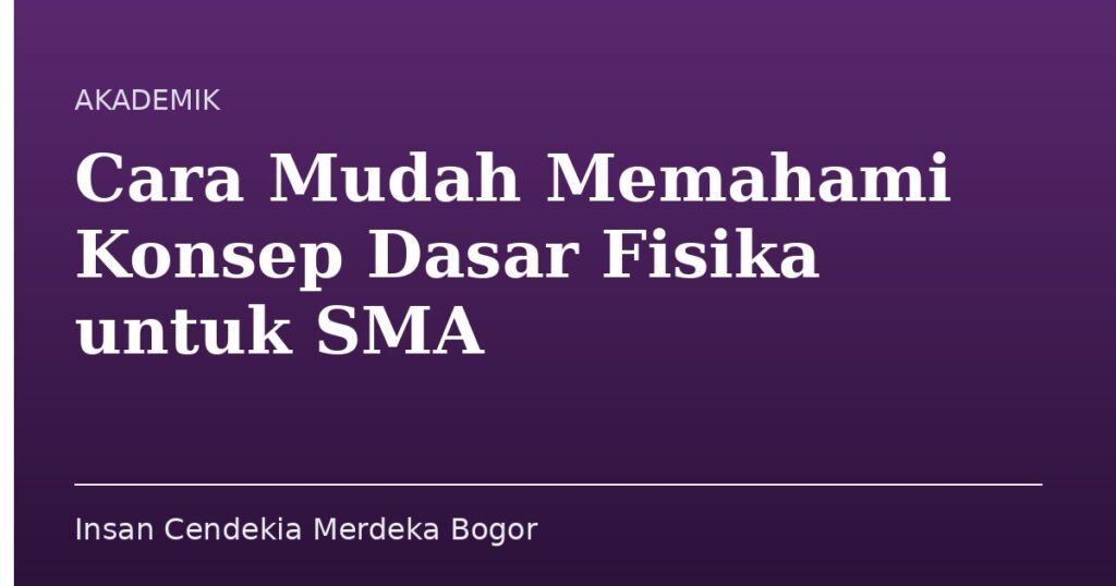 Cara Mudah Memahami Konsep Dasar Fisika untuk SMA - Insan Cendekia Merdeka Bogor