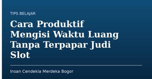 Cara Produktif Mengisi Waktu Luang Tanpa Terpapar Judi Slot
