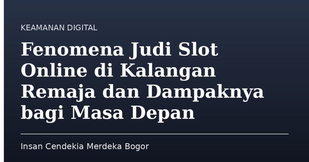 Fenomena Judi Slot Online di Kalangan Remaja dan Dampaknya bagi Masa Depan - Insan Cendekia Merdeka Bogor