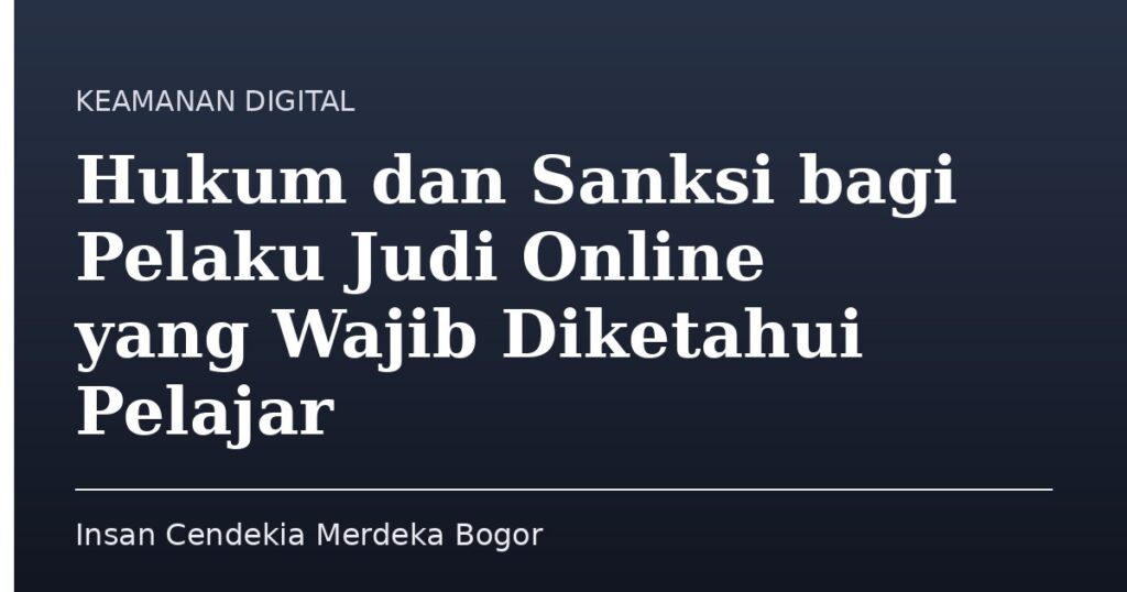 Hukum dan Sanksi bagi Pelaku Judi Online yang Wajib Diketahui Pelajar - Insan Cendekia Merdeka Bogor