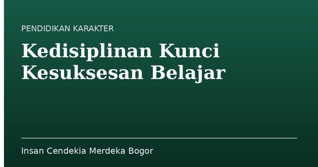 Kedisiplinan Kunci Kesuksesan Belajar - Insan Cendekia Merdeka Bogor