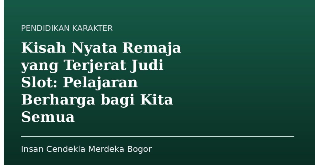 Kisah Nyata Remaja yang Terjerat Judi Slot: Pelajaran Berharga bagi Kita Semua - Insan Cendekia Merdeka Bogor
