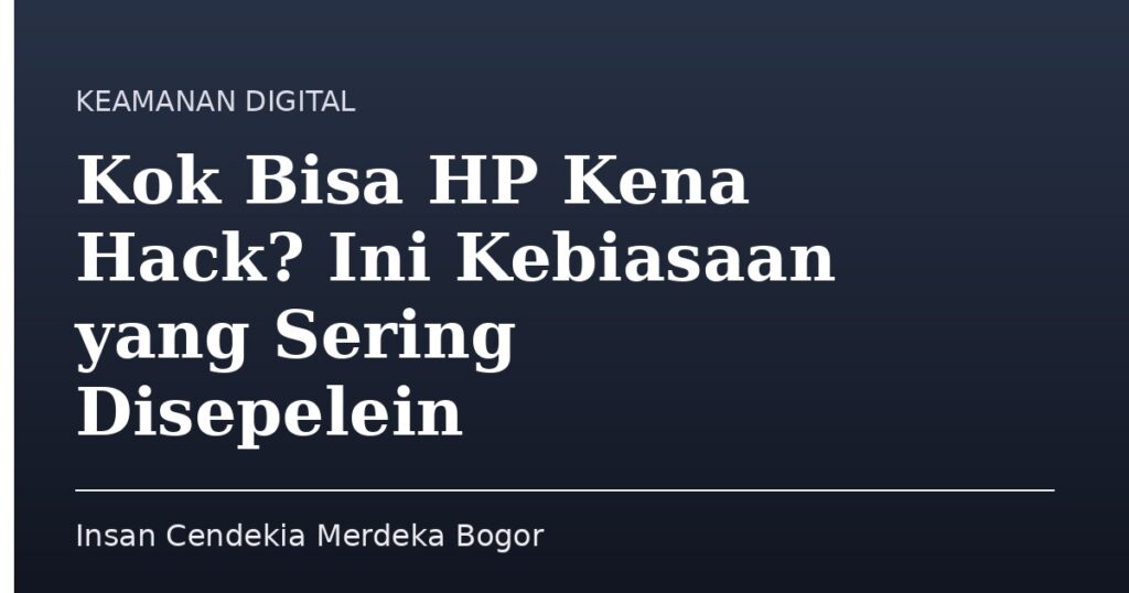 Kok Bisa HP Kena Hack? Ini Kebiasaan yang Sering Disepelein - Insan Cendekia Merdeka Bogor