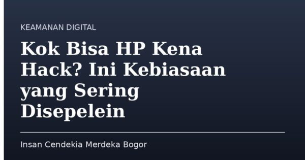 Kok Bisa HP Kena Hack? Ini Kebiasaan yang Sering Disepelein