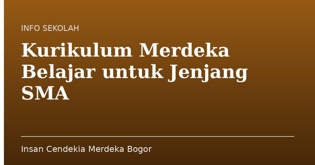 Kurikulum Merdeka Belajar untuk Jenjang SMA - Insan Cendekia Merdeka Bogor