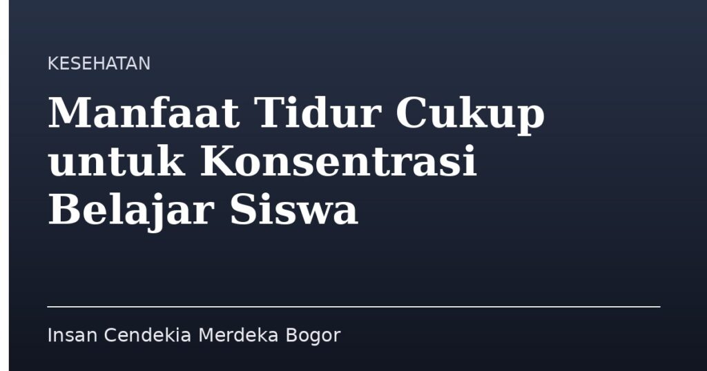 Manfaat Tidur Cukup untuk Konsentrasi Belajar Siswa - Insan Cendekia Merdeka Bogor