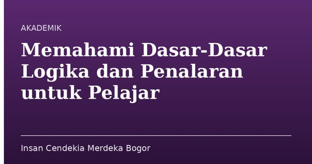 Memahami Dasar-Dasar Logika dan Penalaran untuk Pelajar - Insan Cendekia Merdeka Bogor