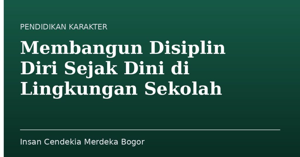 Membangun Disiplin Diri Sejak Dini di Lingkungan Sekolah - Insan Cendekia Merdeka Bogor
