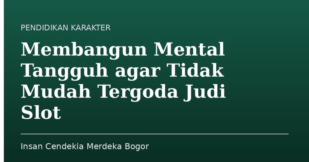 Membangun Mental Tangguh agar Tidak Mudah Tergoda Judi Slot - Insan Cendekia Merdeka Bogor