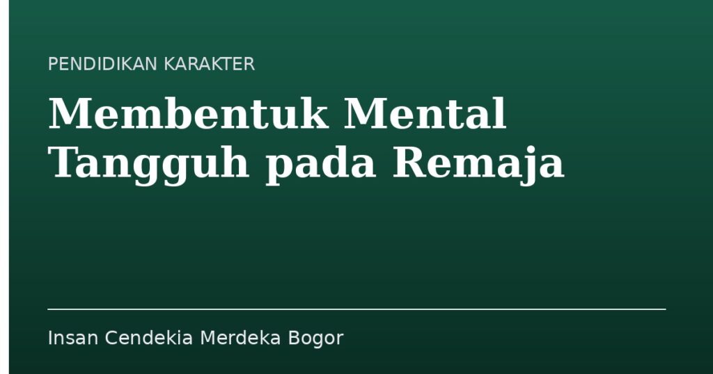 Membentuk Mental Tangguh pada Remaja - Insan Cendekia Merdeka Bogor