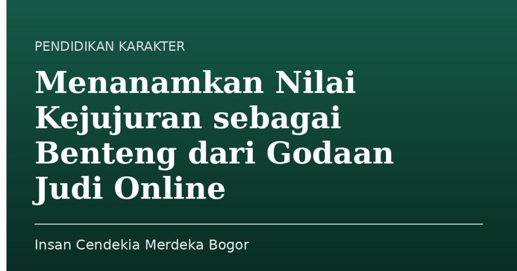 Menanamkan Nilai Kejujuran sebagai Benteng dari Godaan Judi Online - Insan Cendekia Merdeka Bogor