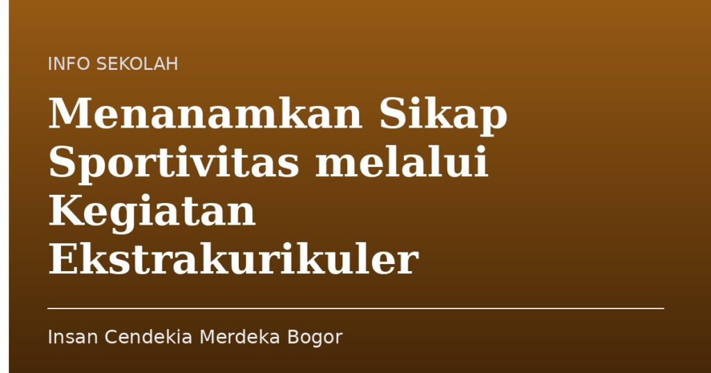 Menanamkan Sikap Sportivitas melalui Kegiatan Ekstrakurikuler - Insan Cendekia Merdeka Bogor