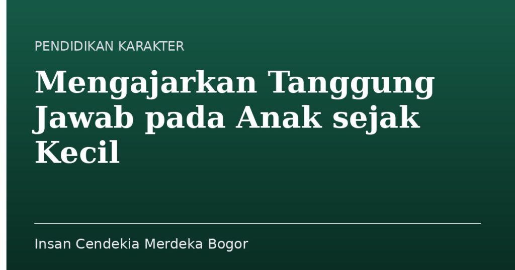 Mengajarkan Tanggung Jawab pada Anak sejak Kecil - Insan Cendekia Merdeka Bogor