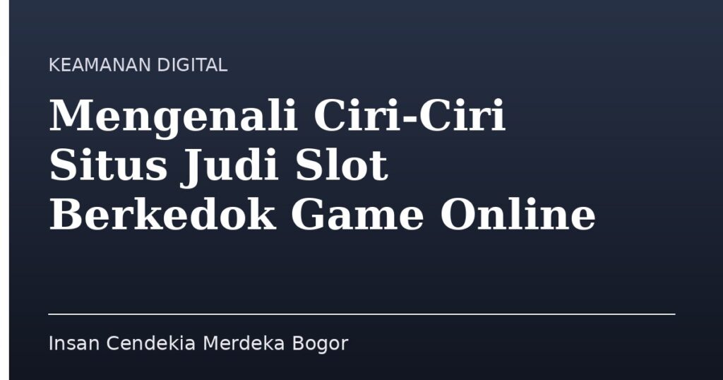 Mengenali Ciri-Ciri Situs Judi Slot Berkedok Game Online - Insan Cendekia Merdeka Bogor