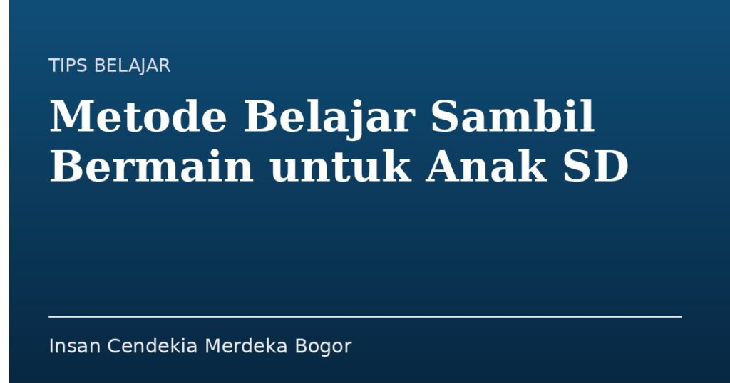 Metode Belajar Sambil Bermain untuk Anak SD - Insan Cendekia Merdeka Bogor