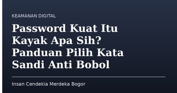 Password Kuat Itu Kayak Apa Sih? Panduan Pilih Kata Sandi Anti Bobol