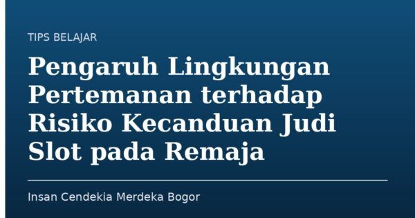 Pengaruh Lingkungan Pertemanan terhadap Risiko Kecanduan Judi Slot pada Remaja