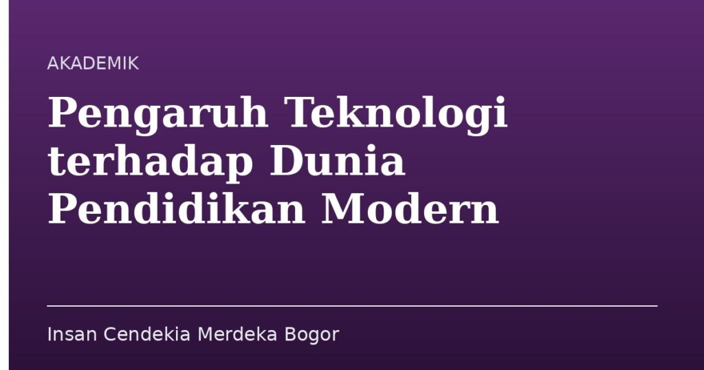 Pengaruh Teknologi terhadap Dunia Pendidikan Modern - Insan Cendekia Merdeka Bogor
