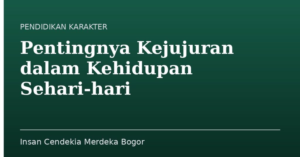 Pentingnya Kejujuran dalam Kehidupan Sehari-hari - Insan Cendekia Merdeka Bogor