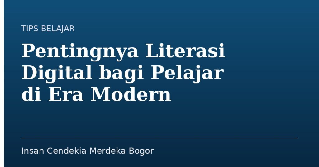 Pentingnya Literasi Digital bagi Pelajar di Era Modern - Insan Cendekia Merdeka Bogor
