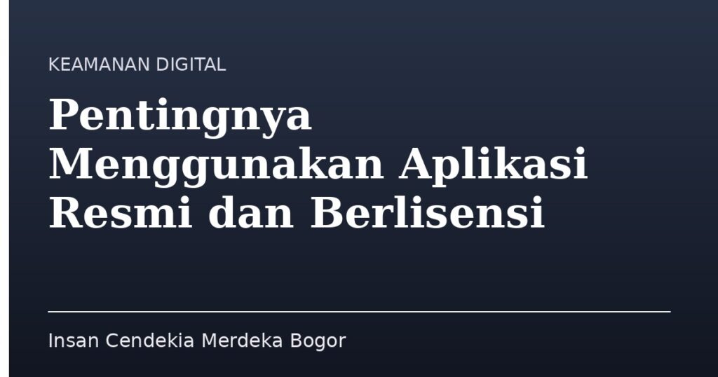 Pentingnya Menggunakan Aplikasi Resmi dan Berlisensi - Insan Cendekia Merdeka Bogor