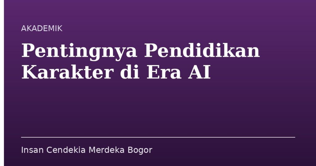 Pentingnya Pendidikan Karakter di Era AI - Insan Cendekia Merdeka Bogor