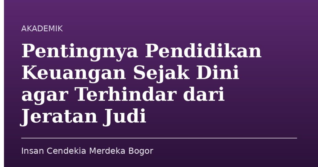 Pentingnya Pendidikan Keuangan Sejak Dini agar Terhindar dari Jeratan Judi - Insan Cendekia Merdeka Bogor