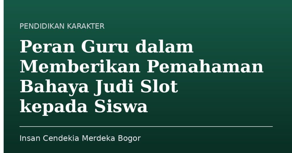 Peran Guru dalam Memberikan Pemahaman Bahaya Judi Slot kepada Siswa - Insan Cendekia Merdeka Bogor
