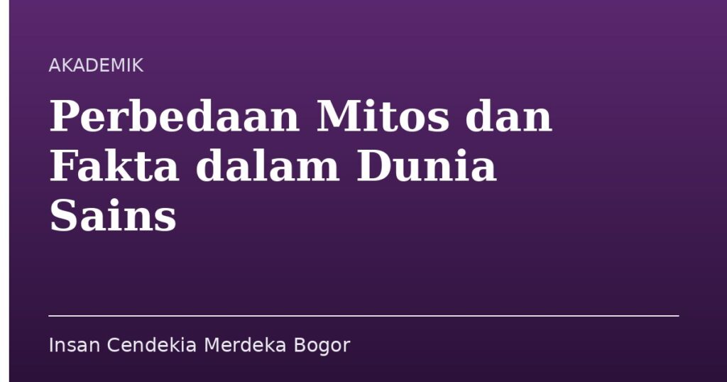 Perbedaan Mitos dan Fakta dalam Dunia Sains - Insan Cendekia Merdeka Bogor