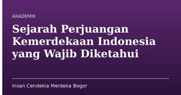 Sejarah Perjuangan Kemerdekaan Indonesia yang Wajib Diketahui