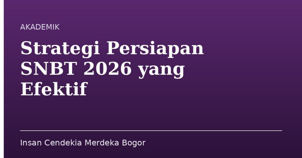 Strategi Persiapan SNBT 2026 yang Efektif - Insan Cendekia Merdeka Bogor