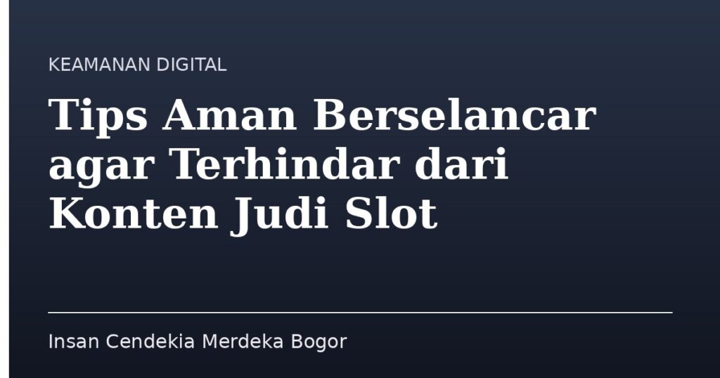 Tips Aman Berselancar agar Terhindar dari Konten Judi Slot - Insan Cendekia Merdeka Bogor