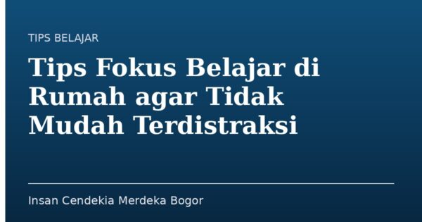 Tips Fokus Belajar di Rumah agar Tidak Mudah Terdistraksi
